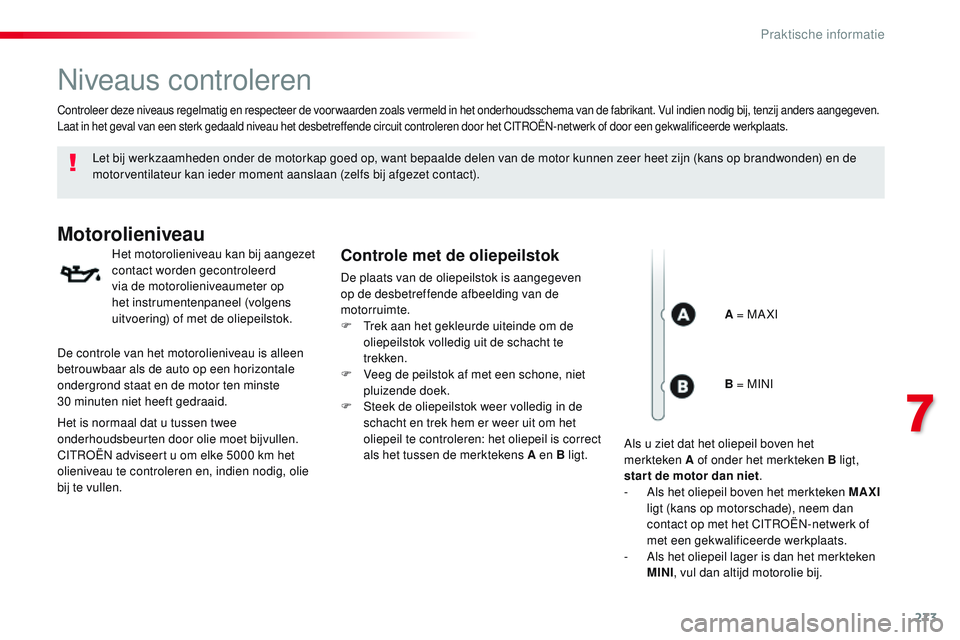 CITROEN JUMPER SPACETOURER 2017 Instructieboekjes (in Dutch) 273
Spacetourer-VP_nl_Chap07_info-pratiques_ed01-2016
Niveaus controleren
Let bij werkzaamheden onder de motorkap goed op, want bepaalde delen van de motor kunnen zeer heet zijn (kans op brandwonden) CITROEN JUMPER SPACETOURER 2017 Instructieboekjes (in Dutch) 273
Spacetourer-VP_nl_Chap07_info-pratiques_ed01-2016
Niveaus controleren
Let bij werkzaamheden onder de motorkap goed op, want bepaalde delen van de motor kunnen zeer heet zijn (kans op brandwonden)