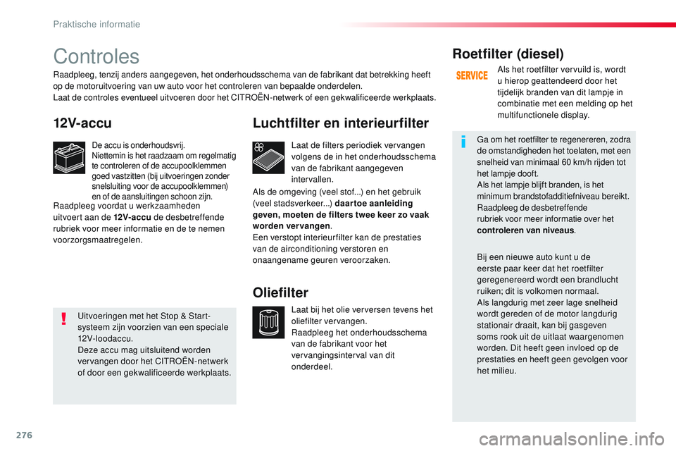 CITROEN JUMPER SPACETOURER 2017 Instructieboekjes (in Dutch) 276
Spacetourer-VP_nl_Chap07_info-pratiques_ed01-2016
Controles
12V-accu
De accu is onderhoudsvrij.
Niettemin is het raadzaam om regelmatig
te controleren of de accupoolklemmen
goed vastzitten (bij CITROEN JUMPER SPACETOURER 2017 Instructieboekjes (in Dutch) 276
Spacetourer-VP_nl_Chap07_info-pratiques_ed01-2016
Controles
12V-accu
De accu is onderhoudsvrij.
Niettemin is het raadzaam om regelmatig
te controleren of de accupoolklemmen
goed vastzitten (bij