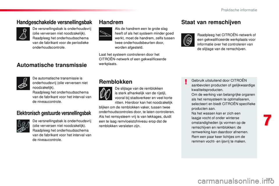 CITROEN JUMPER SPACETOURER 2017 Instructieboekjes (in Dutch) 277
Spacetourer-VP_nl_Chap07_info-pratiques_ed01-2016
Handgeschakelde versnellingsbak
De versnellingsbak is onderhoudsvrij
(olie verversen niet noodzakelijk).
Raadpleeg het onderhoudsschema
van de f CITROEN JUMPER SPACETOURER 2017 Instructieboekjes (in Dutch) 277
Spacetourer-VP_nl_Chap07_info-pratiques_ed01-2016
Handgeschakelde versnellingsbak
De versnellingsbak is onderhoudsvrij
(olie verversen niet noodzakelijk).
Raadpleeg het onderhoudsschema
van de f