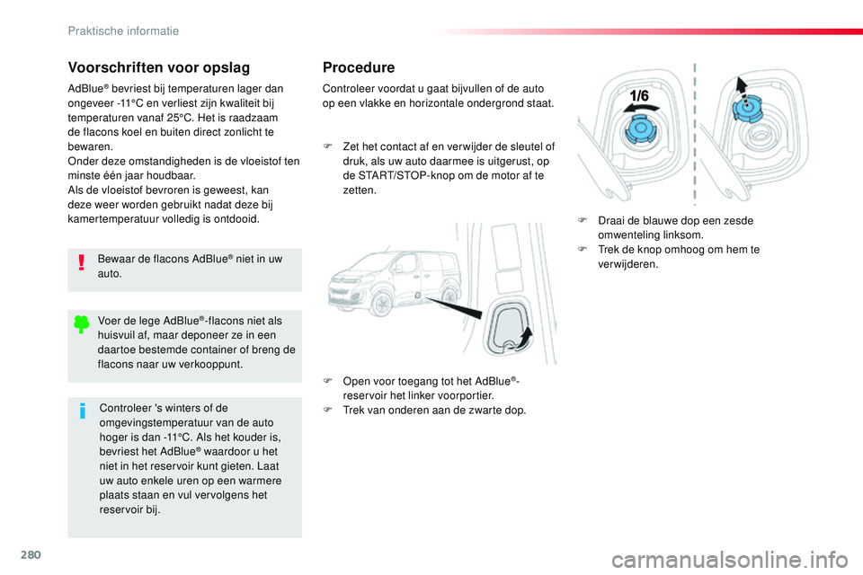 CITROEN JUMPER SPACETOURER 2017 Instructieboekjes (in Dutch) 280
Spacetourer-VP_nl_Chap07_info-pratiques_ed01-2016
Voorschriften voor opslag
Bewaar de flacons AdBlue® niet in uw
auto.
AdBlue
® bevriest bij temperaturen lager dan
ongeveer -11°C en verliest CITROEN JUMPER SPACETOURER 2017 Instructieboekjes (in Dutch) 280
Spacetourer-VP_nl_Chap07_info-pratiques_ed01-2016
Voorschriften voor opslag
Bewaar de flacons AdBlue® niet in uw
auto.
AdBlue
® bevriest bij temperaturen lager dan
ongeveer -11°C en verliest
