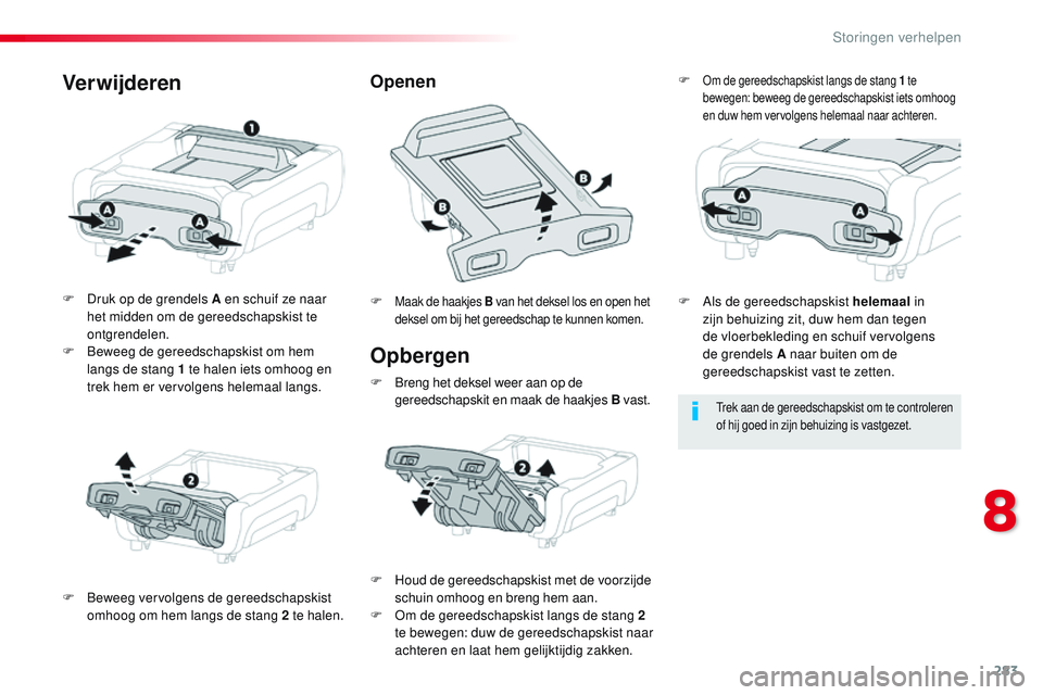 CITROEN JUMPER SPACETOURER 2017 Instructieboekjes (in Dutch) 283
Spacetourer-VP_nl_Chap08_En-cas-de-panne_ed01-2016
Opbergen
F Druk op de grendels A en schuif ze naar het midden om de gereedschapskist te
ontgrendelen.
F
B
eweeg de gereedschapskist om hem
l CITROEN JUMPER SPACETOURER 2017 Instructieboekjes (in Dutch) 283
Spacetourer-VP_nl_Chap08_En-cas-de-panne_ed01-2016
Opbergen
F Druk op de grendels A en schuif ze naar het midden om de gereedschapskist te
ontgrendelen.
F
B
eweeg de gereedschapskist om hem
l