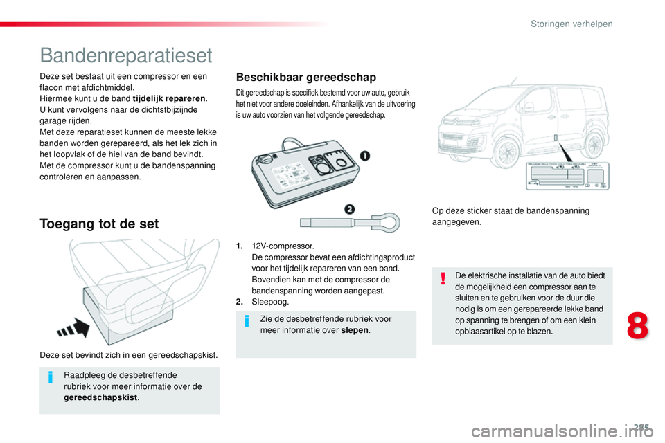 CITROEN JUMPER SPACETOURER 2017 Instructieboekjes (in Dutch) 285
Spacetourer-VP_nl_Chap08_En-cas-de-panne_ed01-2016
Deze set bevindt zich in een gereedschapskist. Deze set bestaat uit een compressor en een
flacon met afdichtmiddel.
Hiermee kunt u de band tijde CITROEN JUMPER SPACETOURER 2017 Instructieboekjes (in Dutch) 285
Spacetourer-VP_nl_Chap08_En-cas-de-panne_ed01-2016
Deze set bevindt zich in een gereedschapskist. Deze set bestaat uit een compressor en een
flacon met afdichtmiddel.
Hiermee kunt u de band tijde