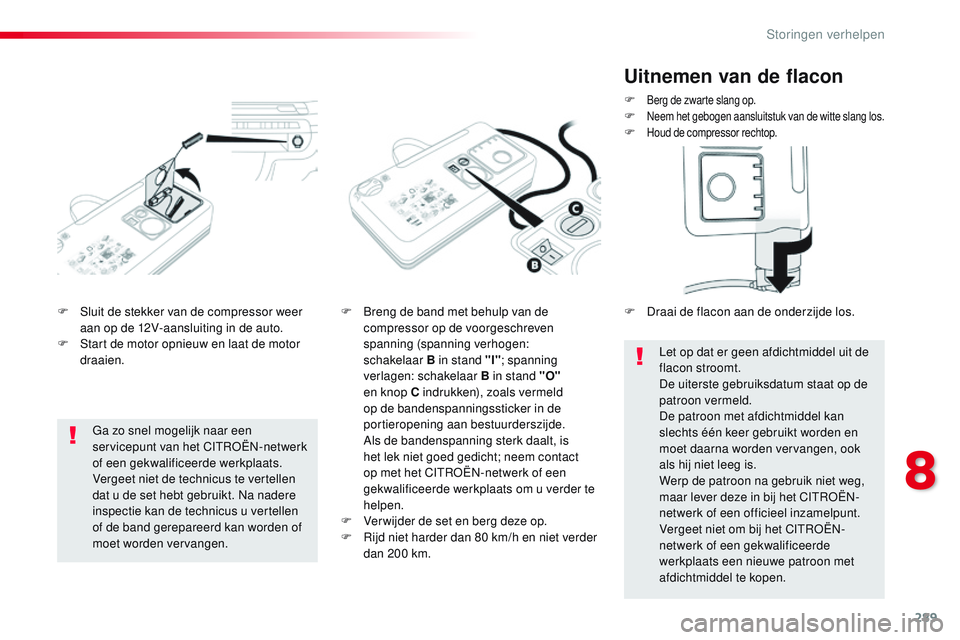 CITROEN JUMPER SPACETOURER 2017 Instructieboekjes (in Dutch) 289
Spacetourer-VP_nl_Chap08_En-cas-de-panne_ed01-2016
F Sluit de stekker van de compressor weer aan op de 12V-aansluiting in de auto.
F
S
tart de motor opnieuw en laat de motor
draaien. F
B reng CITROEN JUMPER SPACETOURER 2017 Instructieboekjes (in Dutch) 289
Spacetourer-VP_nl_Chap08_En-cas-de-panne_ed01-2016
F Sluit de stekker van de compressor weer aan op de 12V-aansluiting in de auto.
F
S
tart de motor opnieuw en laat de motor
draaien. F
B reng