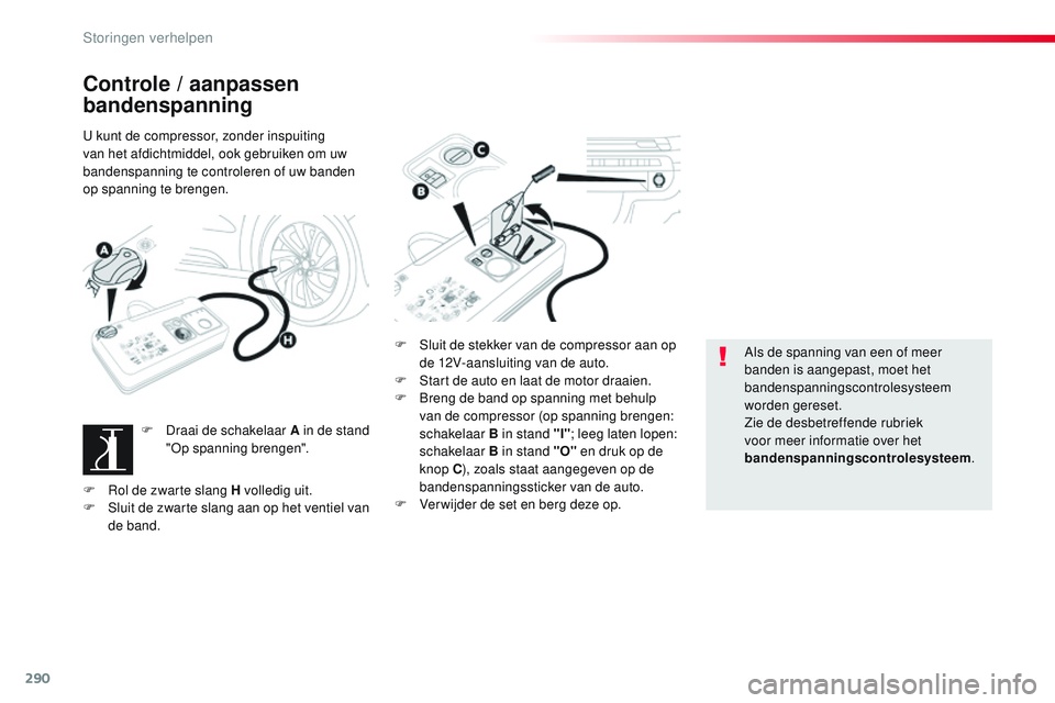 CITROEN JUMPER SPACETOURER 2017 Instructieboekjes (in Dutch) 290
Spacetourer-VP_nl_Chap08_En-cas-de-panne_ed01-2016
Controle / aanpassen
bandenspanning
U kunt de compressor, zonder inspuiting
van het afdichtmiddel, ook gebruiken om uw
bandenspanning te contr CITROEN JUMPER SPACETOURER 2017 Instructieboekjes (in Dutch) 290
Spacetourer-VP_nl_Chap08_En-cas-de-panne_ed01-2016
Controle / aanpassen
bandenspanning
U kunt de compressor, zonder inspuiting
van het afdichtmiddel, ook gebruiken om uw
bandenspanning te contr