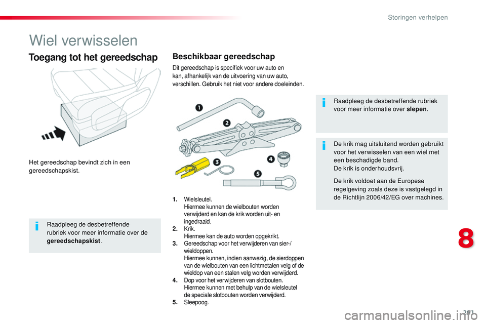 CITROEN JUMPER SPACETOURER 2017 Instructieboekjes (in Dutch) 291
Spacetourer-VP_nl_Chap08_En-cas-de-panne_ed01-2016
Wiel verwisselen
Het gereedschap bevindt zich in een
gereedschapskist.
Toegang tot het gereedschap
1. Wielsleutel. Hiermee kunnen de wielbouten CITROEN JUMPER SPACETOURER 2017 Instructieboekjes (in Dutch) 291
Spacetourer-VP_nl_Chap08_En-cas-de-panne_ed01-2016
Wiel verwisselen
Het gereedschap bevindt zich in een
gereedschapskist.
Toegang tot het gereedschap
1. Wielsleutel. Hiermee kunnen de wielbouten