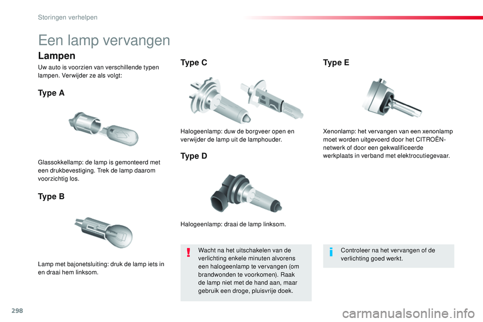 CITROEN JUMPER SPACETOURER 2017 Instructieboekjes (in Dutch) 298
Spacetourer-VP_nl_Chap08_En-cas-de-panne_ed01-2016
Een lamp vervangen
Halogeenlamp: draai de lamp linksom.
Ty p e A
Lamp met bajonetsluiting: druk de lamp iets in
en draai hem linksom.
Ty p e B CITROEN JUMPER SPACETOURER 2017 Instructieboekjes (in Dutch) 298
Spacetourer-VP_nl_Chap08_En-cas-de-panne_ed01-2016
Een lamp vervangen
Halogeenlamp: draai de lamp linksom.
Ty p e A
Lamp met bajonetsluiting: druk de lamp iets in
en draai hem linksom.
Ty p e B