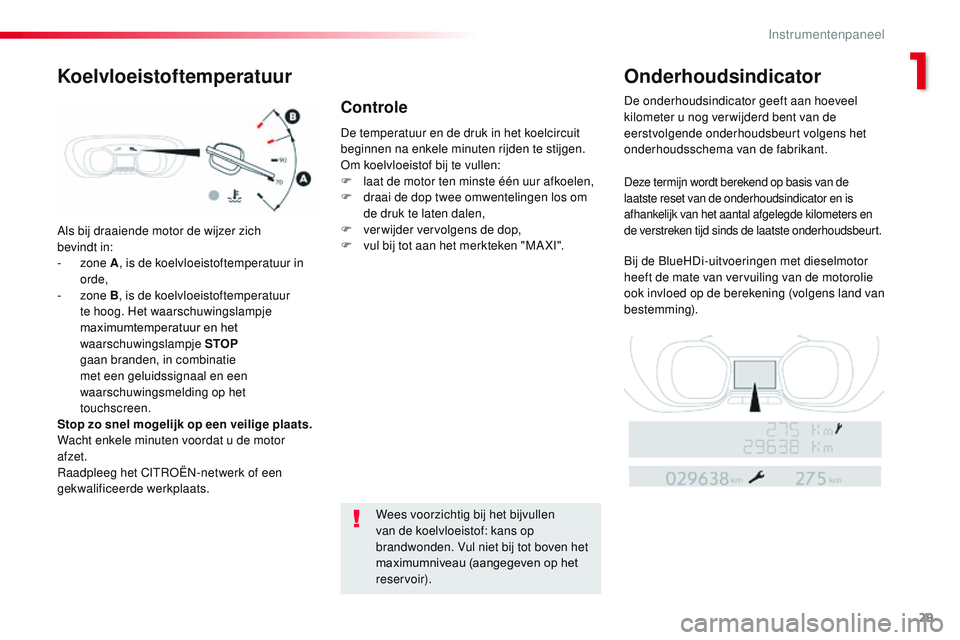 CITROEN JUMPER SPACETOURER 2017 Instructieboekjes (in Dutch) 29
Spacetourer-VP_nl_Chap01_instruments-de-bord_ed01-2016
Als bij draaiende motor de wijzer zich
bevindt in:
-
zone A, is de koelvloeistoftemperatuur in
orde,
-
zone B, is de koelvloeistoftemp CITROEN JUMPER SPACETOURER 2017 Instructieboekjes (in Dutch) 29
Spacetourer-VP_nl_Chap01_instruments-de-bord_ed01-2016
Als bij draaiende motor de wijzer zich
bevindt in:
-
zone A, is de koelvloeistoftemperatuur in
orde,
-
zone B, is de koelvloeistoftemp