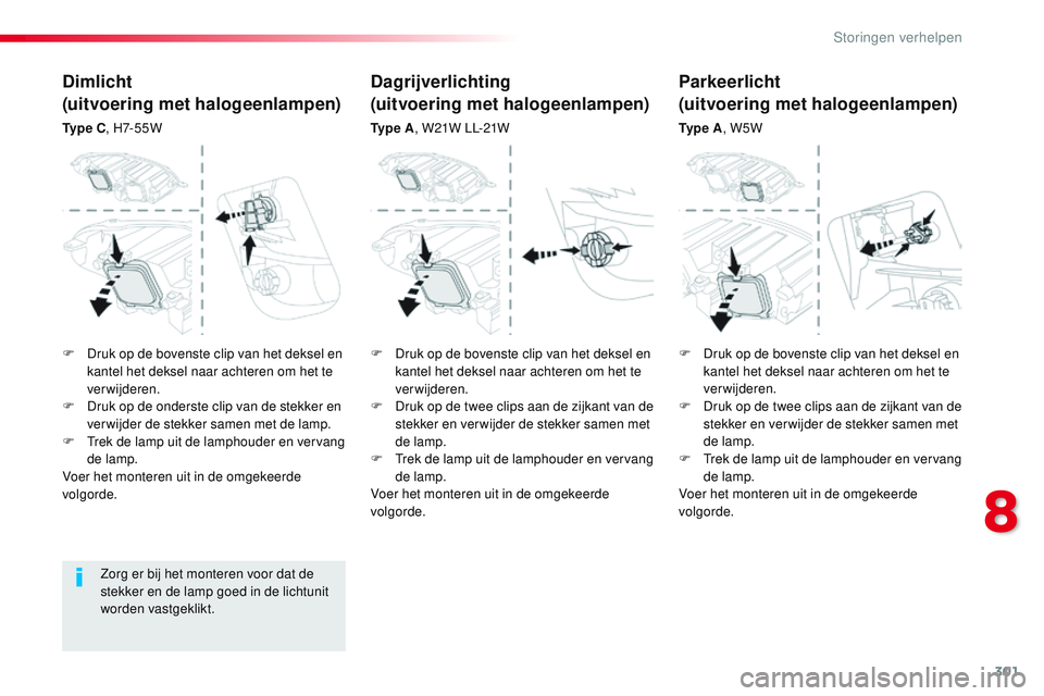 CITROEN JUMPER SPACETOURER 2017 Instructieboekjes (in Dutch) 301
Spacetourer-VP_nl_Chap08_En-cas-de-panne_ed01-2016
Zorg er bij het monteren voor dat de
stekker en de lamp goed in de lichtunit
worden vastgeklikt.
Dimlicht
(uitvoering met halogeenlampen)
Ty p CITROEN JUMPER SPACETOURER 2017 Instructieboekjes (in Dutch) 301
Spacetourer-VP_nl_Chap08_En-cas-de-panne_ed01-2016
Zorg er bij het monteren voor dat de
stekker en de lamp goed in de lichtunit
worden vastgeklikt.
Dimlicht
(uitvoering met halogeenlampen)
Ty p