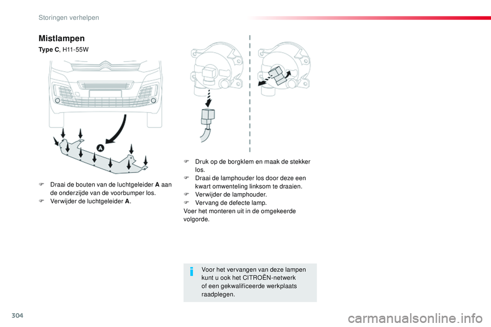 CITROEN JUMPER SPACETOURER 2017 Instructieboekjes (in Dutch) 304
Spacetourer-VP_nl_Chap08_En-cas-de-panne_ed01-2016
Mistlampen
Ty p e C, H11 - 5 5 W
F
D
ruk op de borgklem en maak de stekker
los.
F
D
raai de lamphouder los door deze een
kwart omwentel CITROEN JUMPER SPACETOURER 2017 Instructieboekjes (in Dutch) 304
Spacetourer-VP_nl_Chap08_En-cas-de-panne_ed01-2016
Mistlampen
Ty p e C, H11 - 5 5 W
F
D
ruk op de borgklem en maak de stekker
los.
F
D
raai de lamphouder los door deze een
kwart omwentel