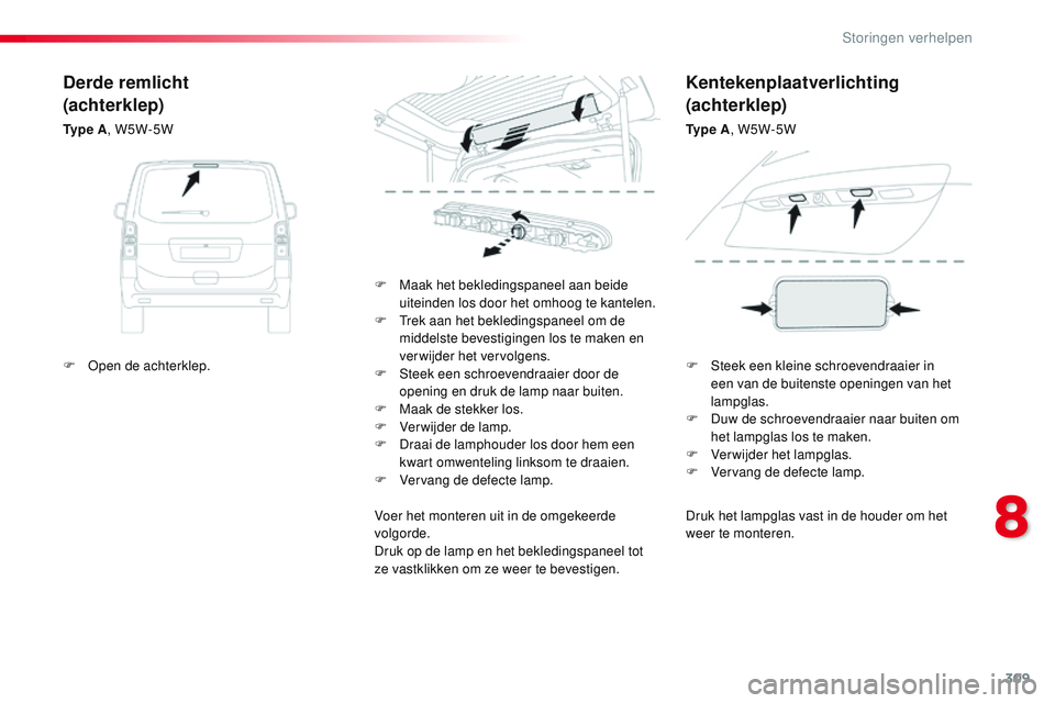 CITROEN JUMPER SPACETOURER 2017 Instructieboekjes (in Dutch) 309
Spacetourer-VP_nl_Chap08_En-cas-de-panne_ed01-2016
Druk het lampglas vast in de houder om het
weer te monteren.
F
M
aak het bekledingspaneel aan beide
uiteinden los door het omhoog te kantele CITROEN JUMPER SPACETOURER 2017 Instructieboekjes (in Dutch) 309
Spacetourer-VP_nl_Chap08_En-cas-de-panne_ed01-2016
Druk het lampglas vast in de houder om het
weer te monteren.
F
M
aak het bekledingspaneel aan beide
uiteinden los door het omhoog te kantele