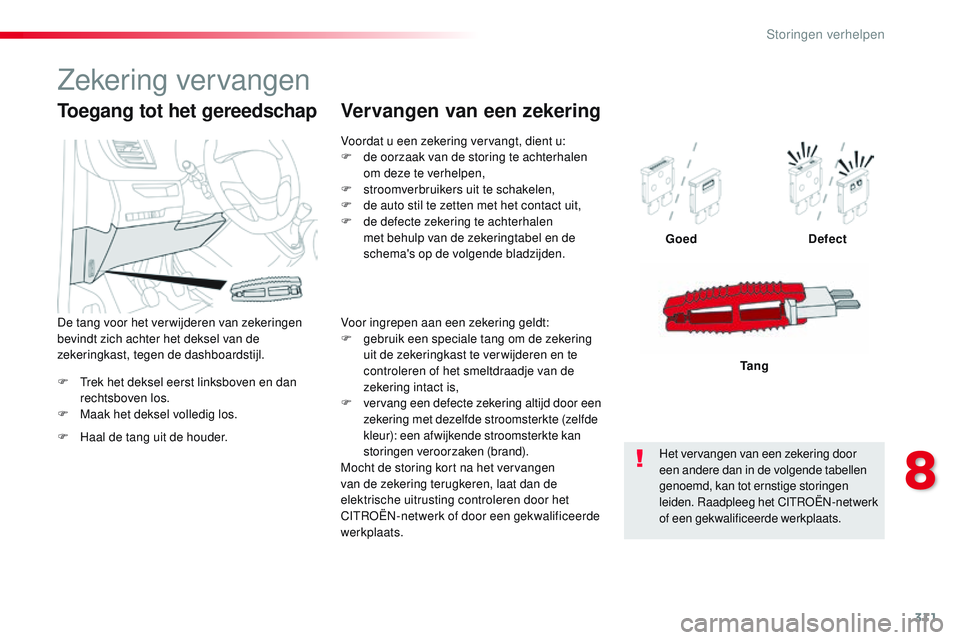 CITROEN JUMPER SPACETOURER 2017 Instructieboekjes (in Dutch) 311
Spacetourer-VP_nl_Chap08_En-cas-de-panne_ed01-2016
F Trek het deksel eerst linksboven en dan rechtsboven los.
F
M
aak het deksel volledig los. Goed
Defect
Tang
Toegang tot het gereedschap
F Haa CITROEN JUMPER SPACETOURER 2017 Instructieboekjes (in Dutch) 311
Spacetourer-VP_nl_Chap08_En-cas-de-panne_ed01-2016
F Trek het deksel eerst linksboven en dan rechtsboven los.
F
M
aak het deksel volledig los. Goed
Defect
Tang
Toegang tot het gereedschap
F Haa