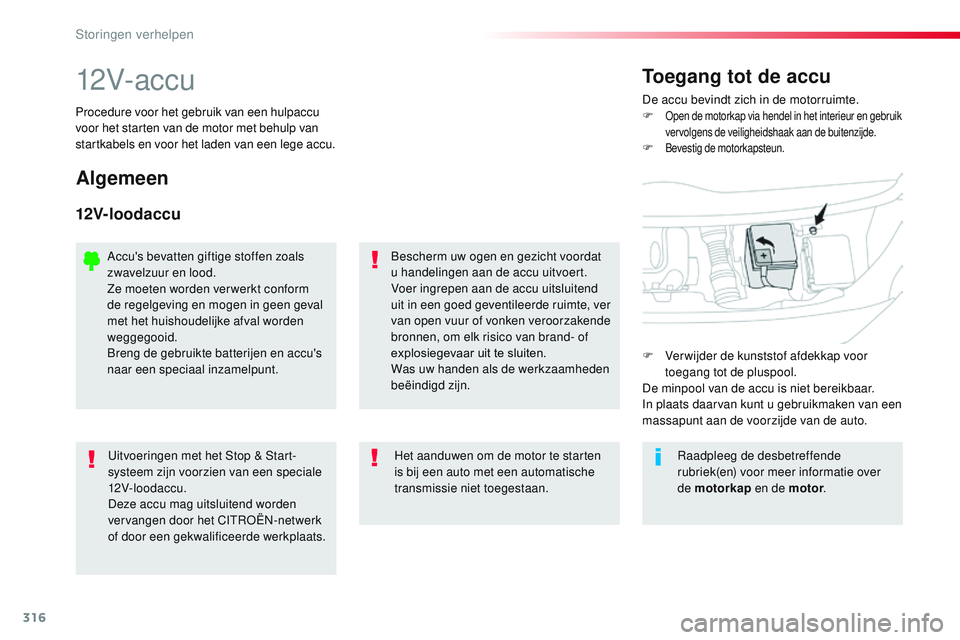 CITROEN JUMPER SPACETOURER 2017 Instructieboekjes (in Dutch) 316
Spacetourer-VP_nl_Chap08_En-cas-de-panne_ed01-2016
12V- ac c uDe accu bevindt zich in de motorruimte.
F Open de motorkap via hendel in het interieur en gebruik vervolgens de veiligheidshaak aan de CITROEN JUMPER SPACETOURER 2017 Instructieboekjes (in Dutch) 316
Spacetourer-VP_nl_Chap08_En-cas-de-panne_ed01-2016
12V- ac c uDe accu bevindt zich in de motorruimte.
F Open de motorkap via hendel in het interieur en gebruik vervolgens de veiligheidshaak aan de