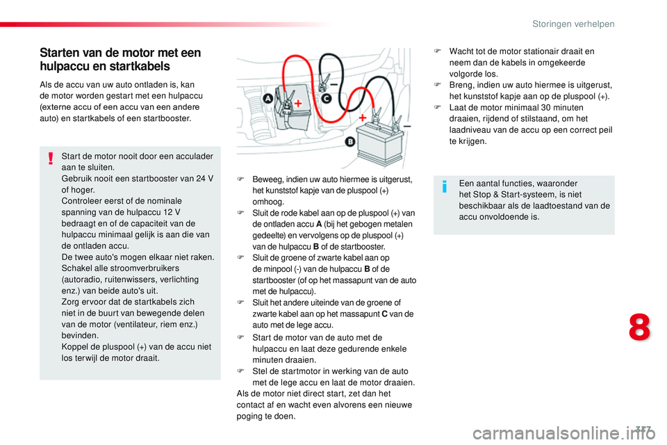 CITROEN JUMPER SPACETOURER 2017 Instructieboekjes (in Dutch) 317
Spacetourer-VP_nl_Chap08_En-cas-de-panne_ed01-2016
Starten van de motor met een
hulpaccu en startkabels
Start de motor nooit door een acculader
aan te sluiten.
Gebruik nooit een startbooster van CITROEN JUMPER SPACETOURER 2017 Instructieboekjes (in Dutch) 317
Spacetourer-VP_nl_Chap08_En-cas-de-panne_ed01-2016
Starten van de motor met een
hulpaccu en startkabels
Start de motor nooit door een acculader
aan te sluiten.
Gebruik nooit een startbooster van