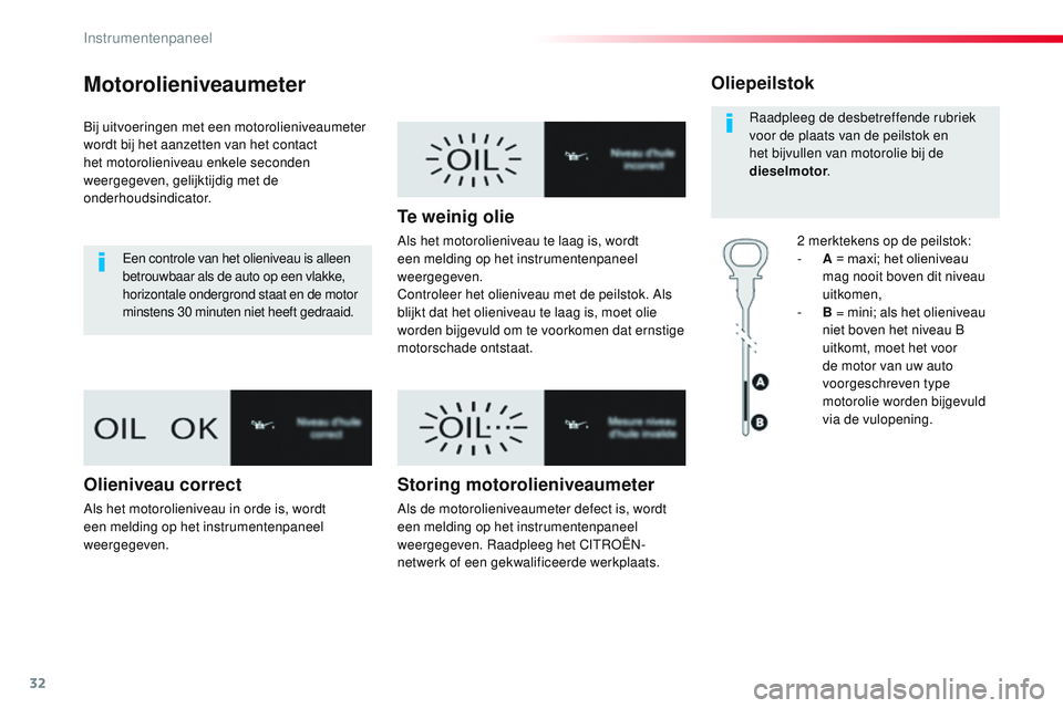 CITROEN JUMPER SPACETOURER 2017 Instructieboekjes (in Dutch) 32
Motorolieniveaumeter
Bij uitvoeringen met een motorolieniveaumeter
wordt bij het aanzetten van het contact
het motorolieniveau enkele seconden
weergegeven, gelijktijdig met de
onderhoudsindicat CITROEN JUMPER SPACETOURER 2017 Instructieboekjes (in Dutch) 32
Motorolieniveaumeter
Bij uitvoeringen met een motorolieniveaumeter
wordt bij het aanzetten van het contact
het motorolieniveau enkele seconden
weergegeven, gelijktijdig met de
onderhoudsindicat