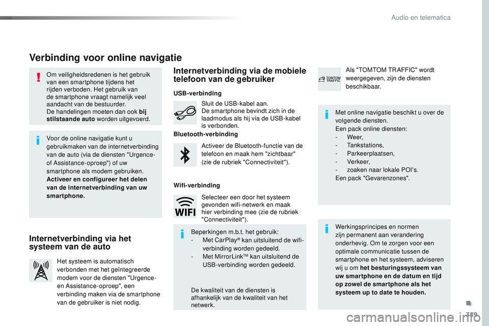 CITROEN JUMPER SPACETOURER 2017  Instructieboekjes (in Dutch) 359
Spacetourer-VP_nl_Chap10b_NAC-1_ed01-2016
Om veiligheidsredenen is het gebruik 
van een smartphone tijdens het 
rijden verboden. Het gebruik van 
de smartphone vraagt namelijk veel 
aandacht van d