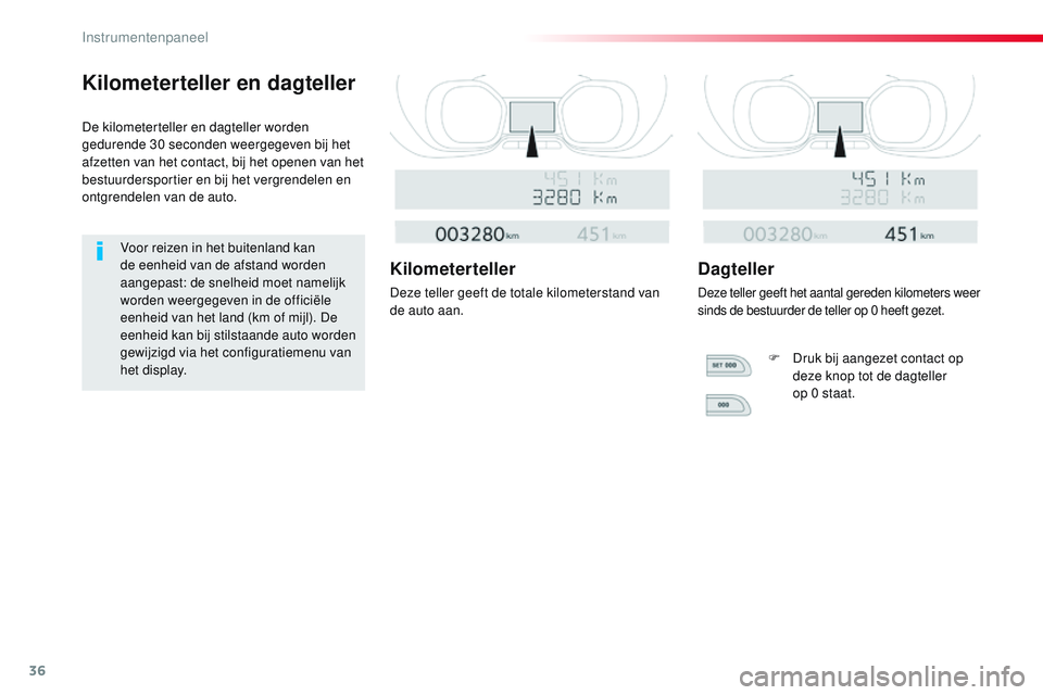 CITROEN JUMPER SPACETOURER 2017 Instructieboekjes (in Dutch) 36
Kilometerteller en dagteller
De kilometerteller en dagteller worden
gedurende 30 seconden weergegeven bij het
afzetten van het contact, bij het openen van het
bestuurdersportier en bij het vergr CITROEN JUMPER SPACETOURER 2017 Instructieboekjes (in Dutch) 36
Kilometerteller en dagteller
De kilometerteller en dagteller worden
gedurende 30 seconden weergegeven bij het
afzetten van het contact, bij het openen van het
bestuurdersportier en bij het vergr