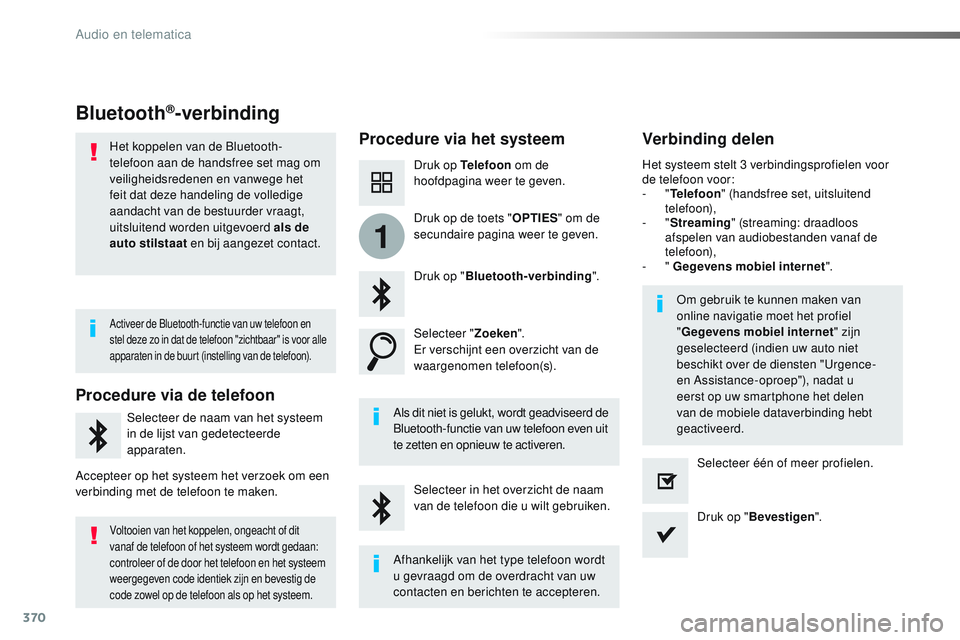 CITROEN JUMPER SPACETOURER 2017  Instructieboekjes (in Dutch) 370
1
Spacetourer-VP_nl_Chap10b_NAC-1_ed01-2016
Bluetooth®-verbinding
Procedure via het systeemVerbinding delen
Druk op Telefoon om de 
hoofdpagina weer te geven.
Druk op " Bluetooth-verbinding &