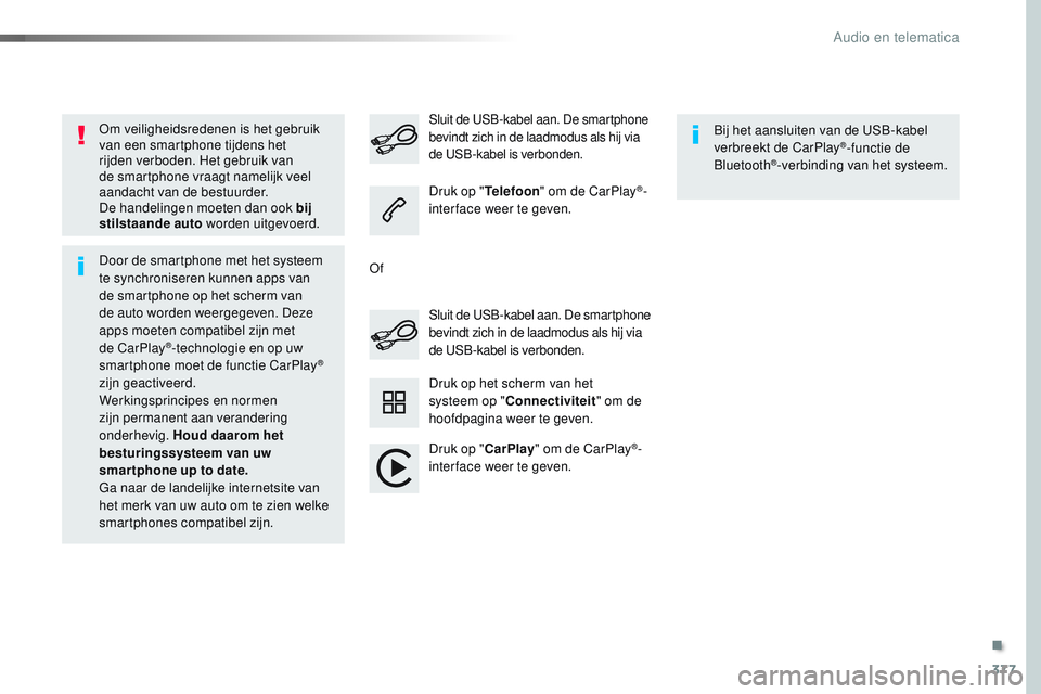 CITROEN JUMPER SPACETOURER 2017  Instructieboekjes (in Dutch) 377
Spacetourer-VP_nl_Chap10b_NAC-1_ed01-2016
Om veiligheidsredenen is het gebruik 
van een smartphone tijdens het 
rijden verboden. Het gebruik van 
de smartphone vraagt namelijk veel 
aandacht van d