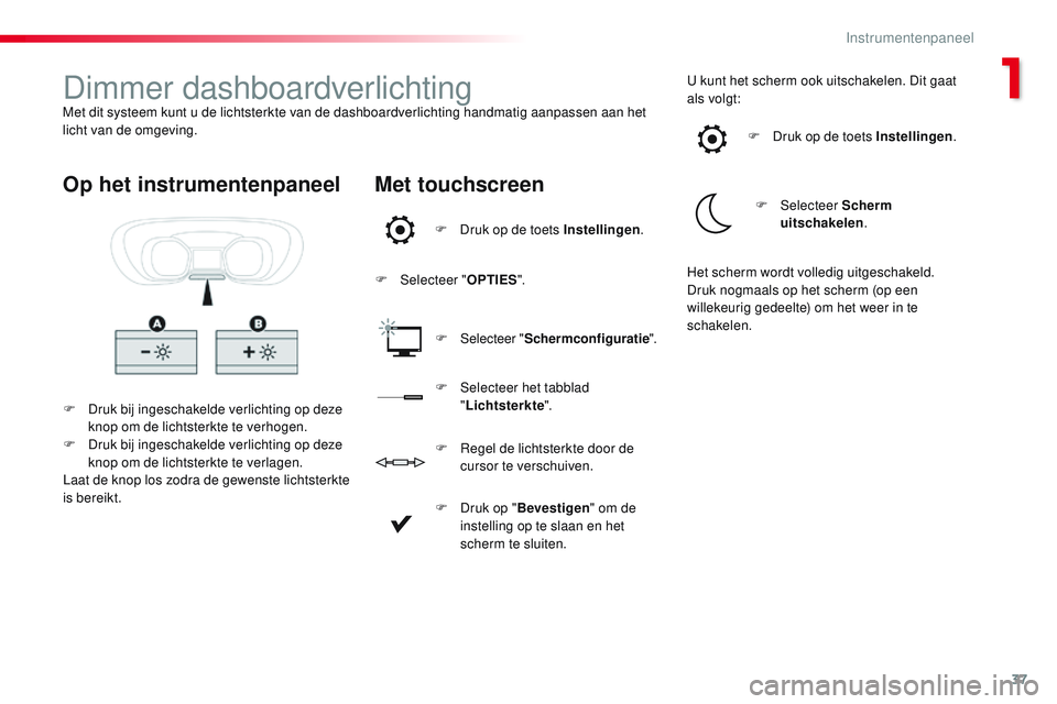 CITROEN JUMPER SPACETOURER 2017 Instructieboekjes (in Dutch) 37
Spacetourer-VP_nl_Chap01_instruments-de-bord_ed01-2016
Dimmer dashboardverlichtingMet dit systeem kunt u de lichtsterkte van de dashboardverlichting handmatig aanpassen aan het
licht van de omgevi CITROEN JUMPER SPACETOURER 2017 Instructieboekjes (in Dutch) 37
Spacetourer-VP_nl_Chap01_instruments-de-bord_ed01-2016
Dimmer dashboardverlichtingMet dit systeem kunt u de lichtsterkte van de dashboardverlichting handmatig aanpassen aan het
licht van de omgevi