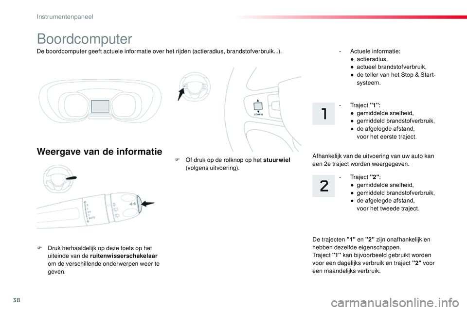CITROEN JUMPER SPACETOURER 2017 Instructieboekjes (in Dutch) 38
De boordcomputer geeft actuele informatie over het rijden (actieradius, brandstofverbruik...).
Boordcomputer
Weergave van de informatie
F Druk herhaaldelijk op deze toets op het uiteinde van de rui CITROEN JUMPER SPACETOURER 2017 Instructieboekjes (in Dutch) 38
De boordcomputer geeft actuele informatie over het rijden (actieradius, brandstofverbruik...).
Boordcomputer
Weergave van de informatie
F Druk herhaaldelijk op deze toets op het uiteinde van de rui