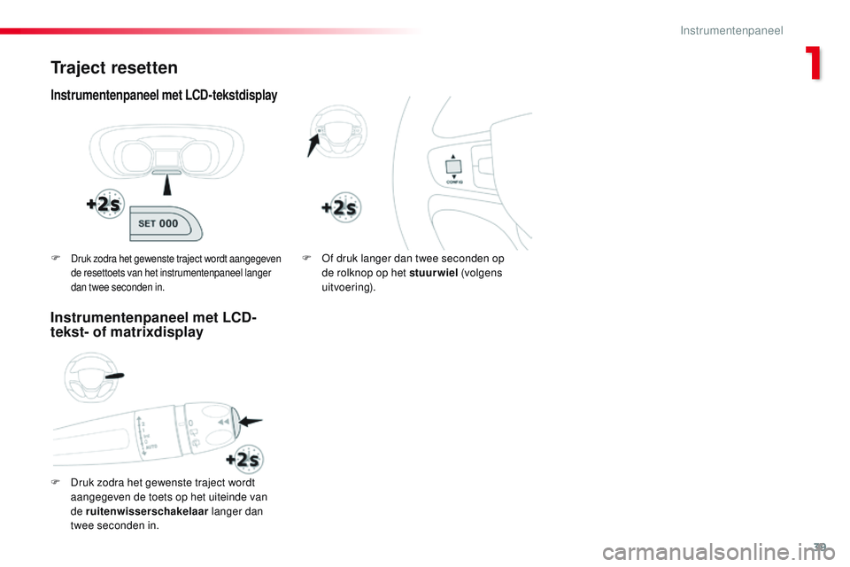 CITROEN JUMPER SPACETOURER 2017 Instructieboekjes (in Dutch) 39
Spacetourer-VP_nl_Chap01_instruments-de-bord_ed01-2016
Traject resetten
Instrumentenpaneel met LCD-tekstdisplay
F Druk zodra het gewenste traject wordt aangegeven de toets op het uiteinde van
de r CITROEN JUMPER SPACETOURER 2017 Instructieboekjes (in Dutch) 39
Spacetourer-VP_nl_Chap01_instruments-de-bord_ed01-2016
Traject resetten
Instrumentenpaneel met LCD-tekstdisplay
F Druk zodra het gewenste traject wordt aangegeven de toets op het uiteinde van
de r