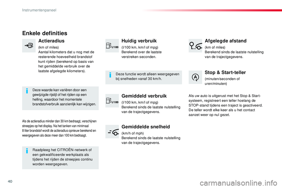 CITROEN JUMPER SPACETOURER 2017 Instructieboekjes (in Dutch) 40
Enkele definities
Actieradius
(km of miles)
Aantal kilometers dat u nog met de
resterende hoeveelheid brandstof
kunt rijden (berekend op basis van
het gemiddelde verbruik over de
laatste afgele CITROEN JUMPER SPACETOURER 2017 Instructieboekjes (in Dutch) 40
Enkele definities
Actieradius
(km of miles)
Aantal kilometers dat u nog met de
resterende hoeveelheid brandstof
kunt rijden (berekend op basis van
het gemiddelde verbruik over de
laatste afgele