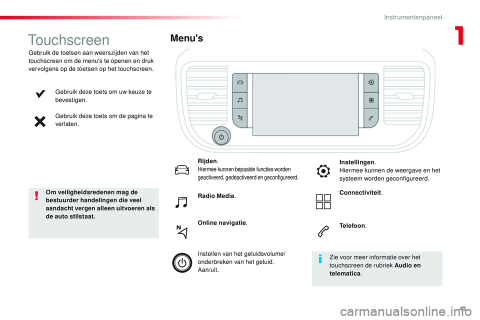 CITROEN JUMPER SPACETOURER 2017  Instructieboekjes (in Dutch) 41
Spacetourer-VP_nl_Chap01_instruments-de-bord_ed01-2016
Gebruik deze toets om uw keuze te 
bevestigen.
Gebruik deze toets om de pagina te 
verlaten.
Gebruik de toetsen aan weerszijden van het 
touch