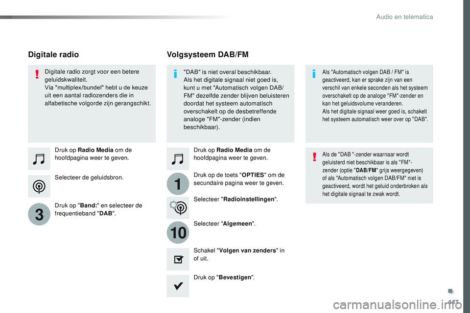 CITROEN JUMPER SPACETOURER 2017  Instructieboekjes (in Dutch) 443
1
10
3
Spacetourer-VP_nl_Chap10c_RCC-1_ed01-2016
Selecteer de geluidsbron. Druk op Radio Media om de 
hoofdpagina weer te geven.
Druk op " Band:" en selecteer de 
frequentieband " DAB&