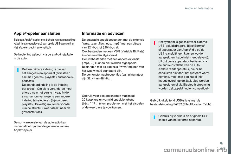 CITROEN JUMPER SPACETOURER 2017  Instructieboekjes (in Dutch) 445
Spacetourer-VP_nl_Chap10c_RCC-1_ed01-2016
Apple®-speler aansluiten
Sluit een Apple®-speler met behulp van een geschikte 
kabel (niet meegeleverd) aan op de USB-aansluiting.
Het afspelen begint a