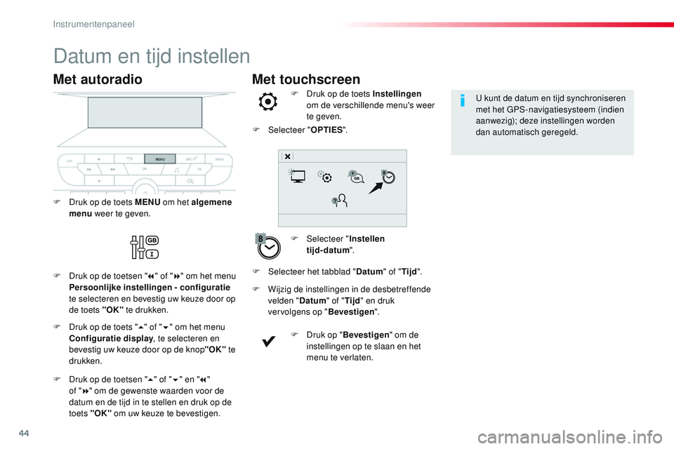 CITROEN JUMPER SPACETOURER 2017 Instructieboekjes (in Dutch) 44
Met touchscreen
Datum en tijd instellen
F Selecteer "Instellen
tijd-datum ".
F
D
ruk op de toets Instellingen
om de verschillende menu's weer
te geven.
F
W
ijzig de instellin CITROEN JUMPER SPACETOURER 2017 Instructieboekjes (in Dutch) 44
Met touchscreen
Datum en tijd instellen
F Selecteer "Instellen
tijd-datum ".
F
D
ruk op de toets Instellingen
om de verschillende menu's weer
te geven.
F
W
ijzig de instellin