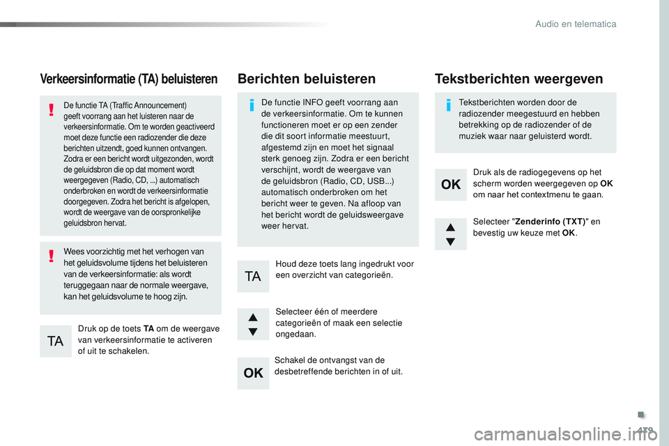 CITROEN JUMPER SPACETOURER 2017 Instructieboekjes (in Dutch) 479
Spacetourer-VP_nl_Chap10d_RD6_ed01-2016
Verkeersinformatie (TA) beluisteren
Druk op de toets TA om de weergave
van verkeersinformatie te activeren
of uit te schakelen.
De functie TA (Traffic Ann CITROEN JUMPER SPACETOURER 2017 Instructieboekjes (in Dutch) 479
Spacetourer-VP_nl_Chap10d_RD6_ed01-2016
Verkeersinformatie (TA) beluisteren
Druk op de toets TA om de weergave
van verkeersinformatie te activeren
of uit te schakelen.
De functie TA (Traffic Ann