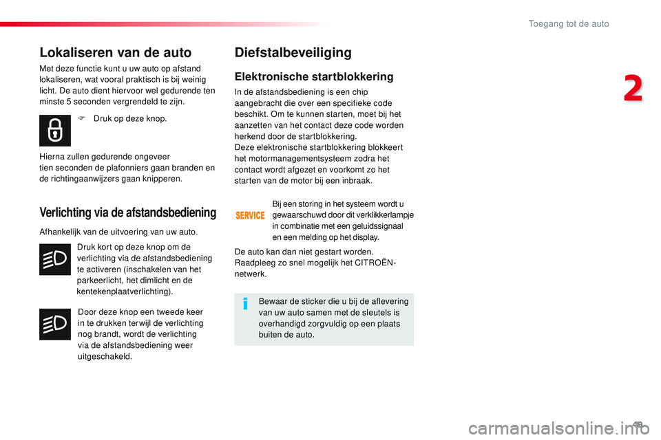 CITROEN JUMPER SPACETOURER 2017  Instructieboekjes (in Dutch) 49
Spacetourer-VP_nl_Chap02_ouvertures_ed01-2016
Elektronische startblokkering
In de afstandsbediening is een chip 
aangebracht die over een specifieke code 
beschikt. Om te kunnen starten, moet bij h