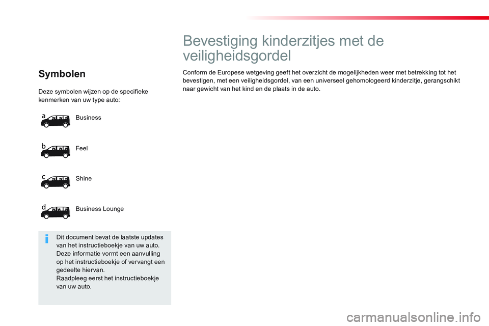 CITROEN JUMPER SPACETOURER 2017  Instructieboekjes (in Dutch)   Deze symbolen wijzen op de specifieke 
kenmerken van uw type auto: 
  Feel 
  Shine 
  Business Lounge    Business 
 
 
Symbolen  
 
 
 
 
 
 
 
 
 
 
 
Bevestiging kinderzitjes met de 
veiligheidsg