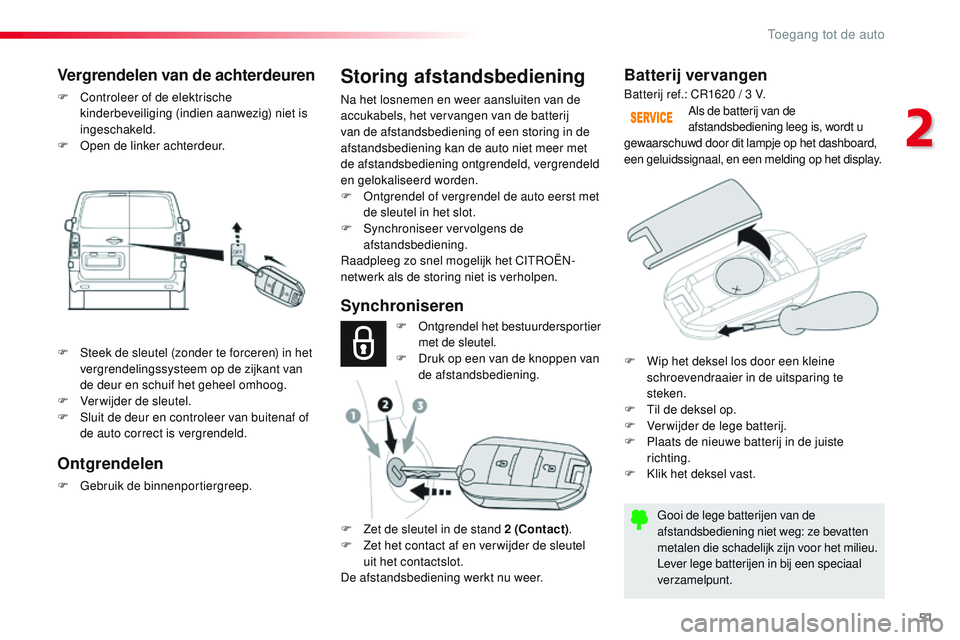 CITROEN JUMPER SPACETOURER 2017  Instructieboekjes (in Dutch) 51
Spacetourer-VP_nl_Chap02_ouvertures_ed01-2016
Batterij vervangen
Gooi de lege batterijen van de 
afstandsbediening niet weg: ze bevatten 
metalen die schadelijk zijn voor het milieu.
Lever lege bat