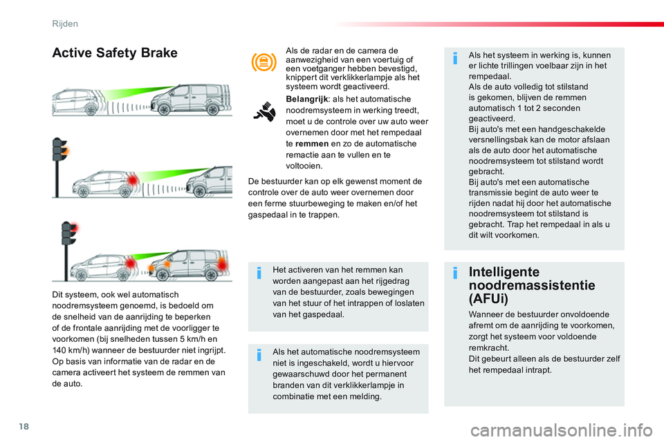 CITROEN JUMPER SPACETOURER 2017  Instructieboekjes (in Dutch) 18
Rijden
   
Dit systeem, ook wel automatisch 
noodremsysteem genoemd, is bedoeld om 
de snelheid van de aanrijding te beperken 
of de frontale aanrijding met de voorligger te 
voorkomen (bij snelhed