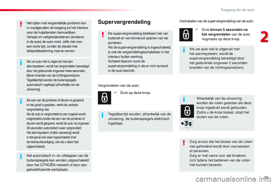 CITROEN JUMPER SPACETOURER 2017  Instructieboekjes (in Dutch) 53
Spacetourer-VP_nl_Chap02_ouvertures_ed01-2016
Het rijden met vergrendelde portieren kan 
in noodgevallen de toegang tot het interieur 
voor de hulpdiensten bemoeilijken.
Verlaat om veiligheidsreden