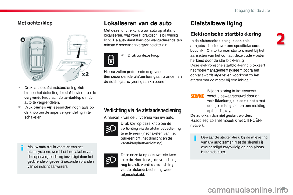 CITROEN JUMPER SPACETOURER 2017 Instructieboekjes (in Dutch) 59
Spacetourer-VP_nl_Chap02_ouvertures_ed01-2016
Als uw auto niet is voorzien van het
alarmsysteem, wordt het inschakelen van
de supervergrendeling bevestigd door het
gedurende ongeveer 2 seconden CITROEN JUMPER SPACETOURER 2017 Instructieboekjes (in Dutch) 59
Spacetourer-VP_nl_Chap02_ouvertures_ed01-2016
Als uw auto niet is voorzien van het
alarmsysteem, wordt het inschakelen van
de supervergrendeling bevestigd door het
gedurende ongeveer 2 seconden