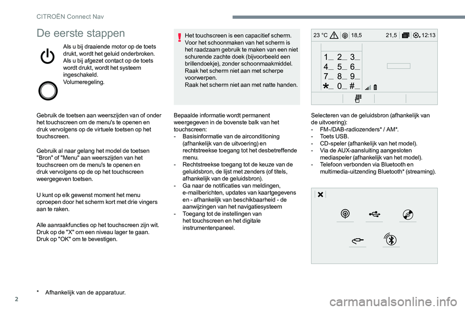 CITROEN JUMPER SPACETOURER 2017 Instructieboekjes (in Dutch) 2
12:13
18,5 21,5
23 °CDe eerste stappen
Als u bij draaiende motor op de toets
drukt, wordt het geluid onderbroken.
Als u bij afgezet contact op de toets
wordt drukt, wordt het systeem
ingeschakel CITROEN JUMPER SPACETOURER 2017 Instructieboekjes (in Dutch) 2
12:13
18,5 21,5
23 °CDe eerste stappen
Als u bij draaiende motor op de toets
drukt, wordt het geluid onderbroken.
Als u bij afgezet contact op de toets
wordt drukt, wordt het systeem
ingeschakel