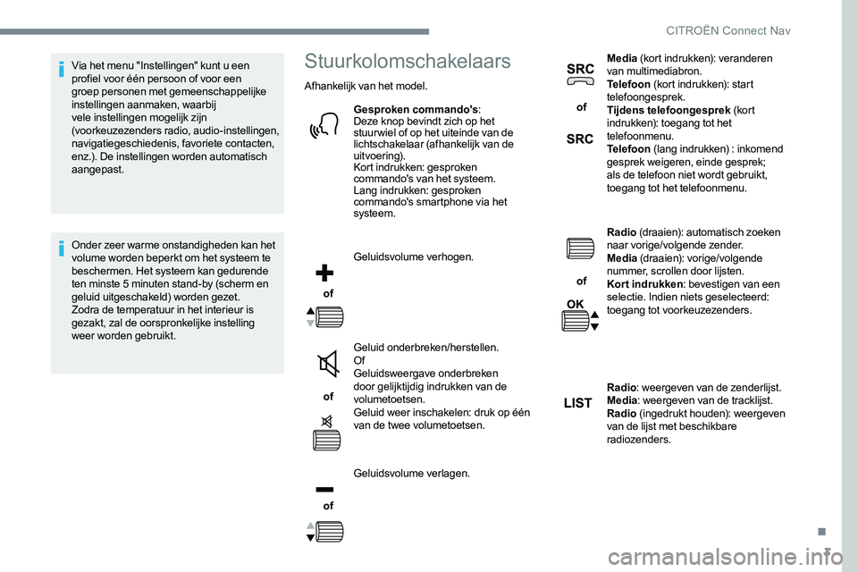 CITROEN JUMPER SPACETOURER 2017 Instructieboekjes (in Dutch) 3
Via het menu "Instellingen" kunt u een
profiel voor één persoon of voor een
groep personen met gemeenschappelijke
instellingen aanmaken, waarbij
vele instellingen mogelijk zijn
(voork CITROEN JUMPER SPACETOURER 2017 Instructieboekjes (in Dutch) 3
Via het menu "Instellingen" kunt u een
profiel voor één persoon of voor een
groep personen met gemeenschappelijke
instellingen aanmaken, waarbij
vele instellingen mogelijk zijn
(voork