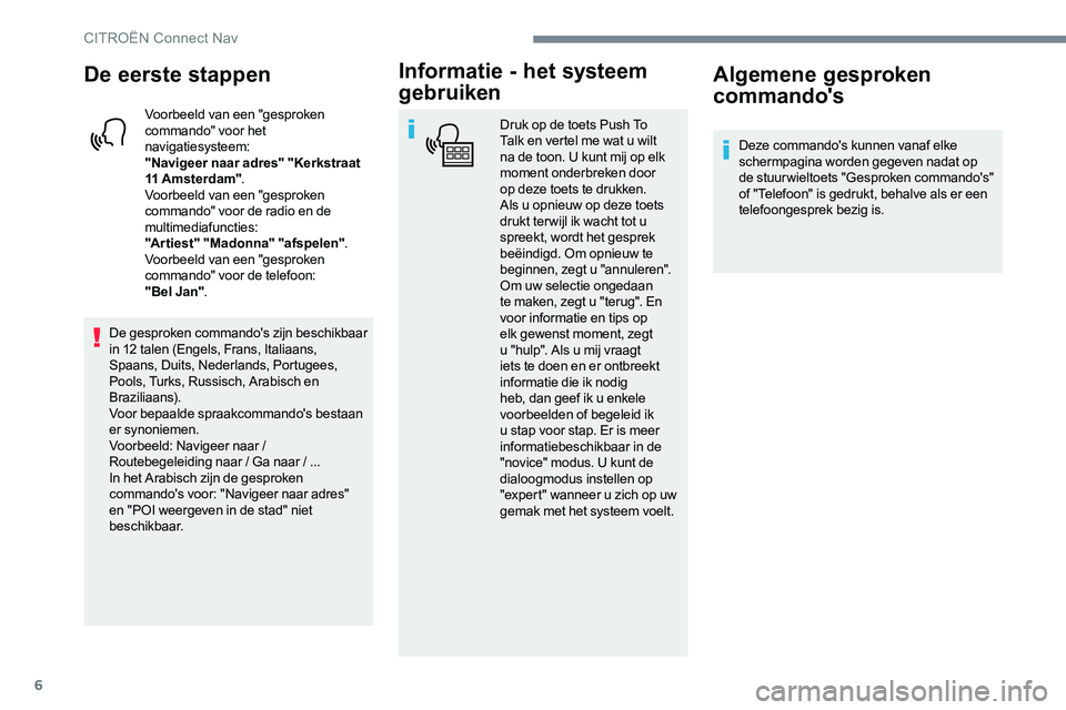CITROEN JUMPER SPACETOURER 2017 Instructieboekjes (in Dutch) 6
De eerste stappen
Voorbeeld van een "gesproken
commando" voor het
navigatiesysteem:
"Navigeer naar adres" "Kerkstraat
11 Amsterdam".
Voorbeeld van een "gesproken
comm CITROEN JUMPER SPACETOURER 2017 Instructieboekjes (in Dutch) 6
De eerste stappen
Voorbeeld van een "gesproken
commando" voor het
navigatiesysteem:
"Navigeer naar adres" "Kerkstraat
11 Amsterdam".
Voorbeeld van een "gesproken
comm