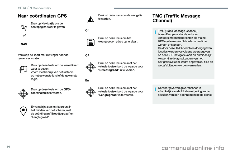 CITROEN JUMPER SPACETOURER 2017 Instructieboekjes (in Dutch) 14
Naar coördinaten GPS
of Druk op Navigatie
om de
hoofdpagina weer te geven.
Versleep de kaart met uw vinger naar de
gewenste locatie. Druk op deze toets om de wereldkaart
weer te geven.
Zoom m CITROEN JUMPER SPACETOURER 2017 Instructieboekjes (in Dutch) 14
Naar coördinaten GPS
of Druk op Navigatie
om de
hoofdpagina weer te geven.
Versleep de kaart met uw vinger naar de
gewenste locatie. Druk op deze toets om de wereldkaart
weer te geven.
Zoom m