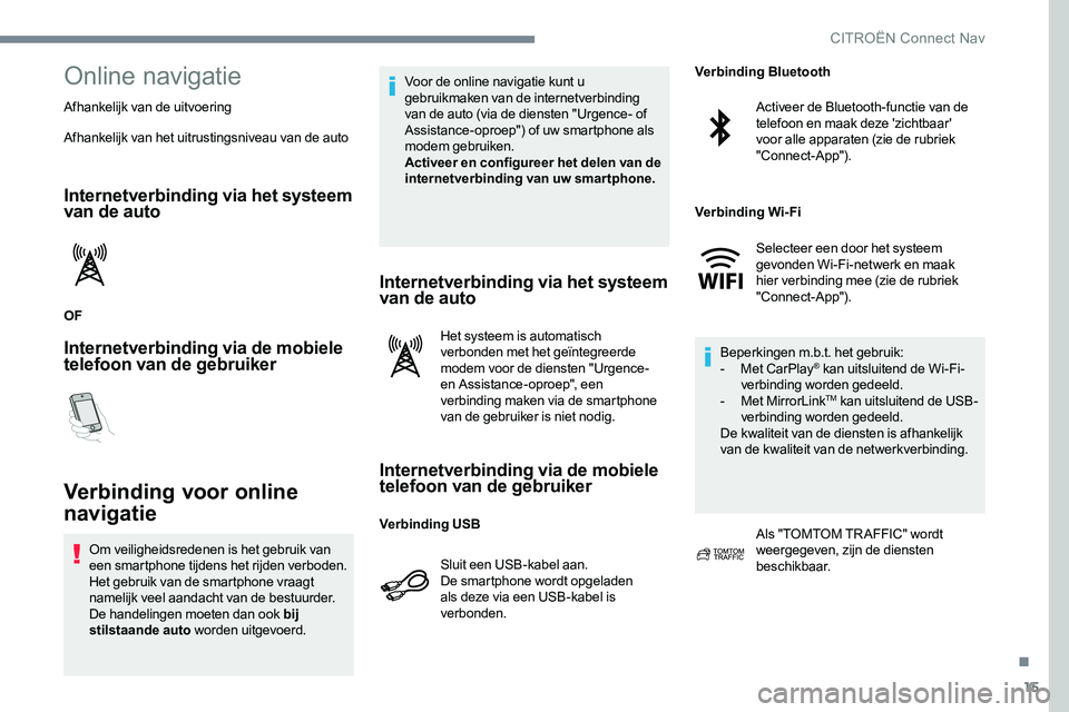 CITROEN JUMPER SPACETOURER 2017 Instructieboekjes (in Dutch) 15
Online navigatie
Afhankelijk van de uitvoering
Afhankelijk van het uitrustingsniveau van de auto
Internetverbinding via het systeem
van de auto
OF
Internetverbinding via de mobiele
telefoon van d CITROEN JUMPER SPACETOURER 2017 Instructieboekjes (in Dutch) 15
Online navigatie
Afhankelijk van de uitvoering
Afhankelijk van het uitrustingsniveau van de auto
Internetverbinding via het systeem
van de auto
OF
Internetverbinding via de mobiele
telefoon van d