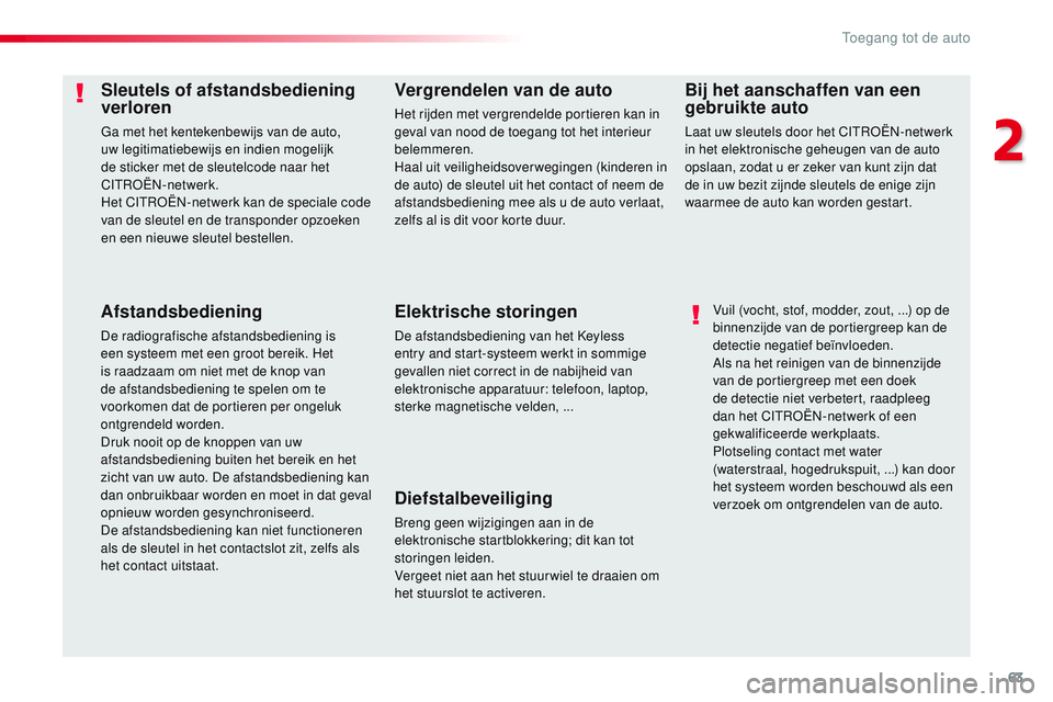 CITROEN JUMPER SPACETOURER 2017  Instructieboekjes (in Dutch) 63
Spacetourer-VP_nl_Chap02_ouvertures_ed01-2016
Sleutels of afstandsbediening 
verloren
Ga met het kentekenbewijs van de auto, 
uw legitimatiebewijs en indien mogelijk 
de sticker met de sleutelcode 