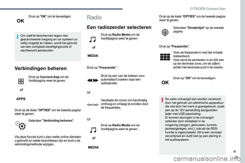 CITROEN JUMPER SPACETOURER 2017 Instructieboekjes (in Dutch) 23
Druk op "OK" om te bevestigen.
Om uzelf te beschermen tegen niet-
geautoriseerde toegang en uw systeem zo
veilig mogelijk te maken, wordt het gebruik
van een complexe beveiligingscode of CITROEN JUMPER SPACETOURER 2017 Instructieboekjes (in Dutch) 23
Druk op "OK" om te bevestigen.
Om uzelf te beschermen tegen niet-
geautoriseerde toegang en uw systeem zo
veilig mogelijk te maken, wordt het gebruik
van een complexe beveiligingscode of