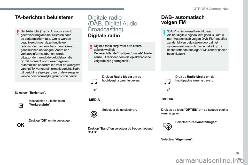 CITROEN JUMPER SPACETOURER 2017 Instructieboekjes (in Dutch) 25
Selecteer "Berichten".
Inschakelen / uitschakelen
" Verkeersinfo ".
Druk op " OK" om te bevestigen.
Digitale radio
(DAB, Digital Audio
Broadcasting)
Digitale radio
Digita CITROEN JUMPER SPACETOURER 2017 Instructieboekjes (in Dutch) 25
Selecteer "Berichten".
Inschakelen / uitschakelen
" Verkeersinfo ".
Druk op " OK" om te bevestigen.
Digitale radio
(DAB, Digital Audio
Broadcasting)
Digitale radio
Digita