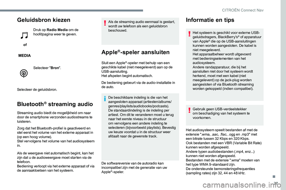 CITROEN JUMPER SPACETOURER 2017 Instructieboekjes (in Dutch) 27
Geluidsbron kiezen
of Druk op Radio Media
om de
hoofdpagina weer te geven.
Selecteer " Bron".
Selecteer de geluidsbron.
Bluetooth® streaming audio
Streaming audio biedt de mogelijkheid CITROEN JUMPER SPACETOURER 2017 Instructieboekjes (in Dutch) 27
Geluidsbron kiezen
of Druk op Radio Media
om de
hoofdpagina weer te geven.
Selecteer " Bron".
Selecteer de geluidsbron.
Bluetooth® streaming audio
Streaming audio biedt de mogelijkheid