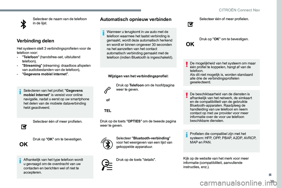 CITROEN JUMPER SPACETOURER 2017 Instructieboekjes (in Dutch) 29
Selecteer de naam van de telefoon
in de lijst.
Verbinding delen
Het systeem stelt 3 verbindingsprofielen voor de
telefoon voor:
- "Telefoon " (handsfree-set, uitsluitend
telefoon),
- CITROEN JUMPER SPACETOURER 2017 Instructieboekjes (in Dutch) 29
Selecteer de naam van de telefoon
in de lijst.
Verbinding delen
Het systeem stelt 3 verbindingsprofielen voor de
telefoon voor:
- "Telefoon " (handsfree-set, uitsluitend
telefoon),
-