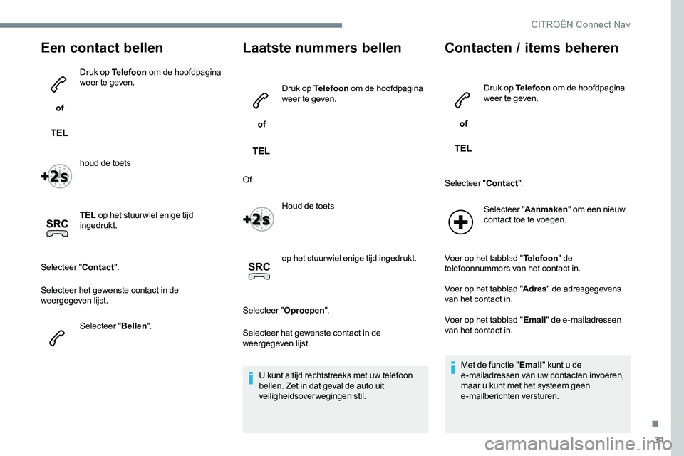 CITROEN JUMPER SPACETOURER 2017 Instructieboekjes (in Dutch) 31
Een contact bellen
of Druk op Telefoon
om de hoofdpagina
weer te geven.
houd de toets
TEL op het stuurwiel enige tijd
ingedrukt.
Selecteer " Contact".
Selecteer het gewenste contact in CITROEN JUMPER SPACETOURER 2017 Instructieboekjes (in Dutch) 31
Een contact bellen
of Druk op Telefoon
om de hoofdpagina
weer te geven.
houd de toets
TEL op het stuurwiel enige tijd
ingedrukt.
Selecteer " Contact".
Selecteer het gewenste contact in