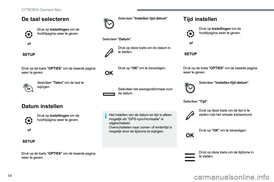 CITROEN JUMPER SPACETOURER 2017 Instructieboekjes (in Dutch) 36
De taal selecteren
of Druk op Instellingen
om de
hoofdpagina weer te geven.
Druk op de toets " OPTIES" om de tweede pagina
weer te geven.
Selecteer " Ta l e n" om de taal te
wi CITROEN JUMPER SPACETOURER 2017 Instructieboekjes (in Dutch) 36
De taal selecteren
of Druk op Instellingen
om de
hoofdpagina weer te geven.
Druk op de toets " OPTIES" om de tweede pagina
weer te geven.
Selecteer " Ta l e n" om de taal te
wi