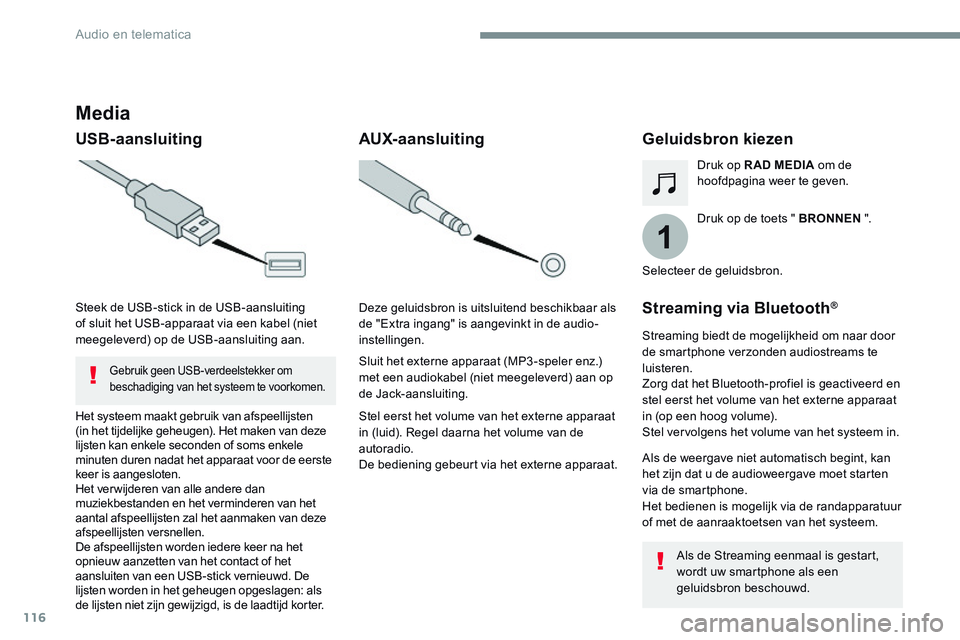 CITROEN JUMPER SPACETOURER 2017  Instructieboekjes (in Dutch) 116
1
Transversal-Citroen_nl_Chap02_RCC-2-2-0_ed01-2016
Media
USB-aansluitingGeluidsbron kiezen
Druk op de toets " BRONNEN ".
Druk op R AD MEDIA om de 
hoofdpagina weer te geven.
Het systeem m